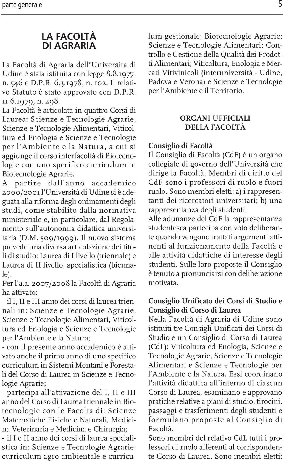 La Facoltà è articolata in quattro Corsi di Laurea: Scienze e Tecnologie Agrarie, Scienze e Tecnologie Alimentari, Viticoltura ed Enologia e Scienze e Tecnologie per l Ambiente e la Natura, a cui si