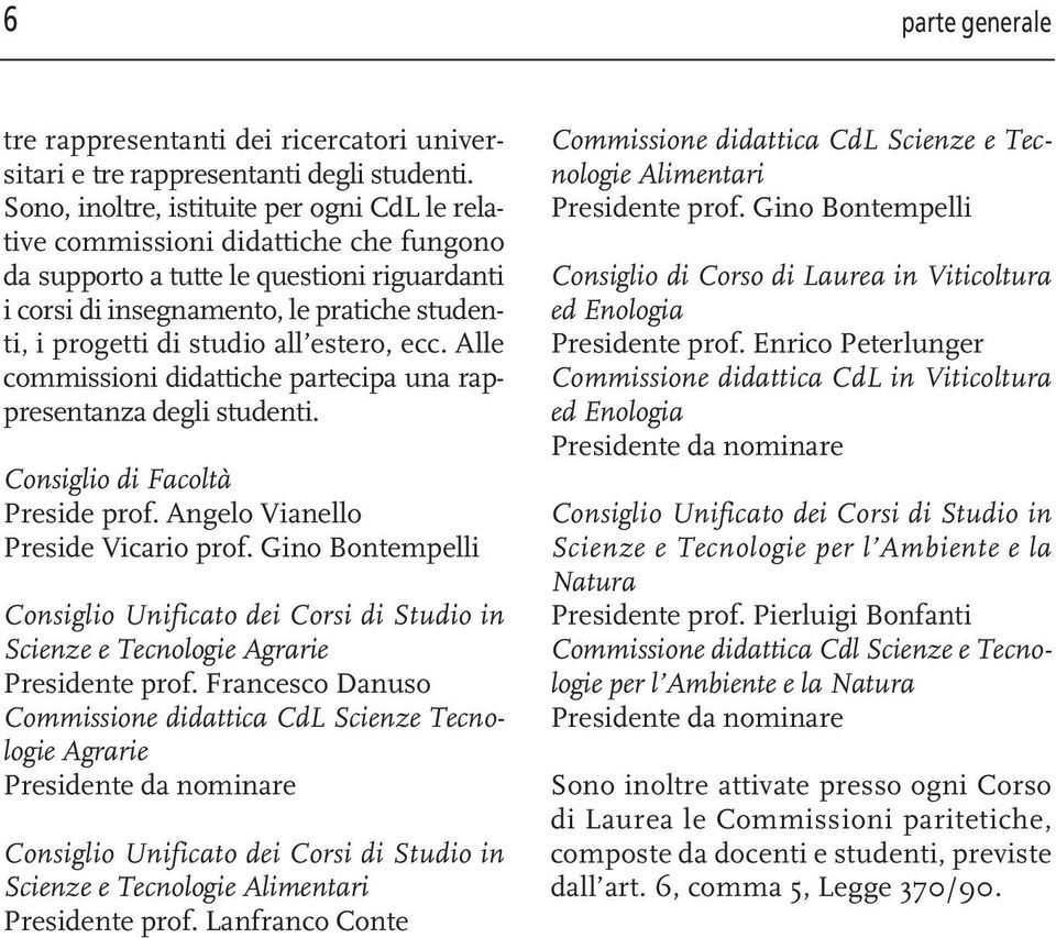 all estero, ecc. Alle commissioni didattiche partecipa una rappresentanza degli studenti. Consiglio di Facoltà Preside prof. Angelo Vianello Preside Vicario prof.