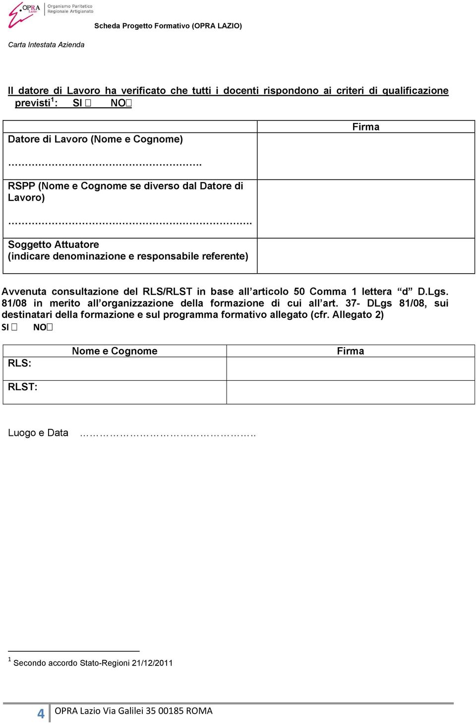 Soggetto Attuatore (indicare denominazione e responsabile referente) Avvenuta consultazione del RLS/RLST in base all articolo 50 Comma 1 lettera d D.Lgs.