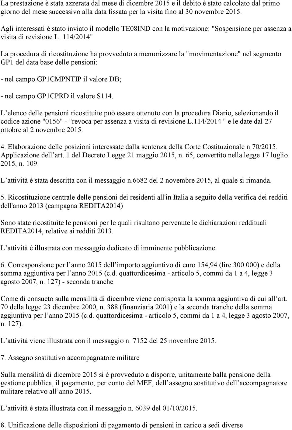 114/2014" La procedura di ricostituzione ha provveduto a memorizzare la "movimentazione" nel segmento GP1 del data base delle pensioni: - nel campo GP1CMPNTIP il valore DB; - nel campo GP1CPRD il