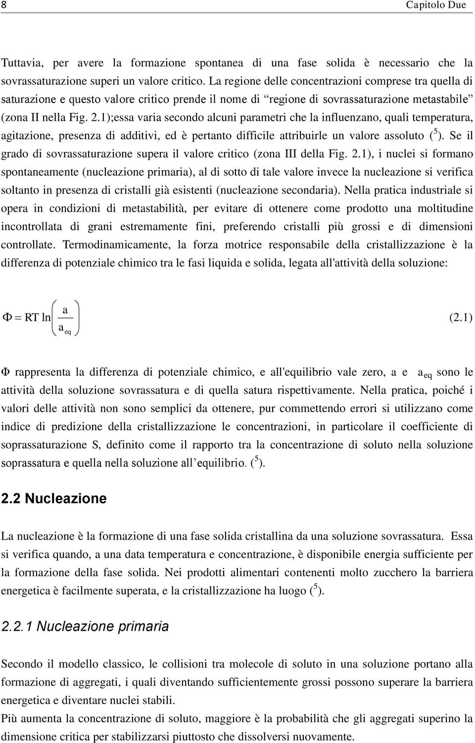 1);essa varia secondo alcuni parametri che la influenzano, quali temperatura, agitazione, presenza di additivi, ed è pertanto difficile attribuirle un valore assoluto ( 5 ).