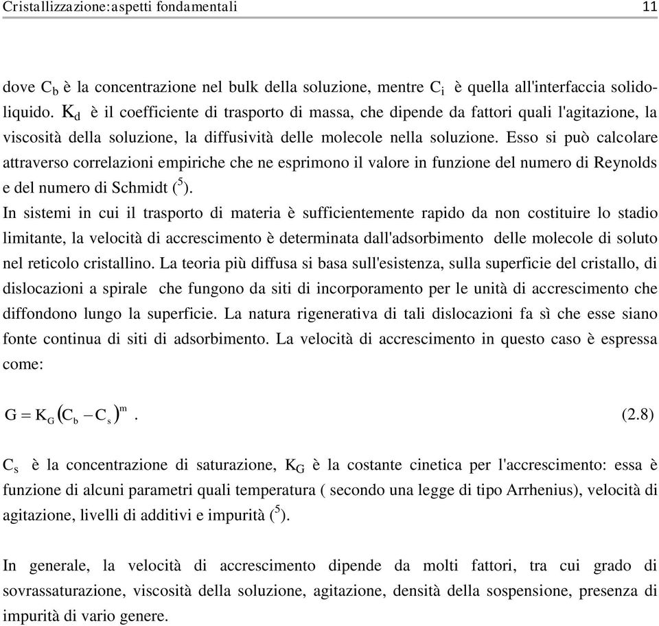 Esso si può calcolare attraverso correlazioni empiriche che ne esprimono il valore in funzione del numero di Reynolds e del numero di Schmidt ( 5 ).