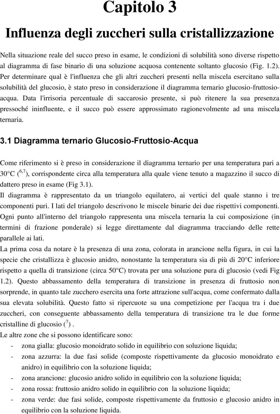 Per determinare qual è l'influenza che gli altri zuccheri presenti nella miscela esercitano sulla solubilità del glucosio, è stato preso in considerazione il diagramma ternario