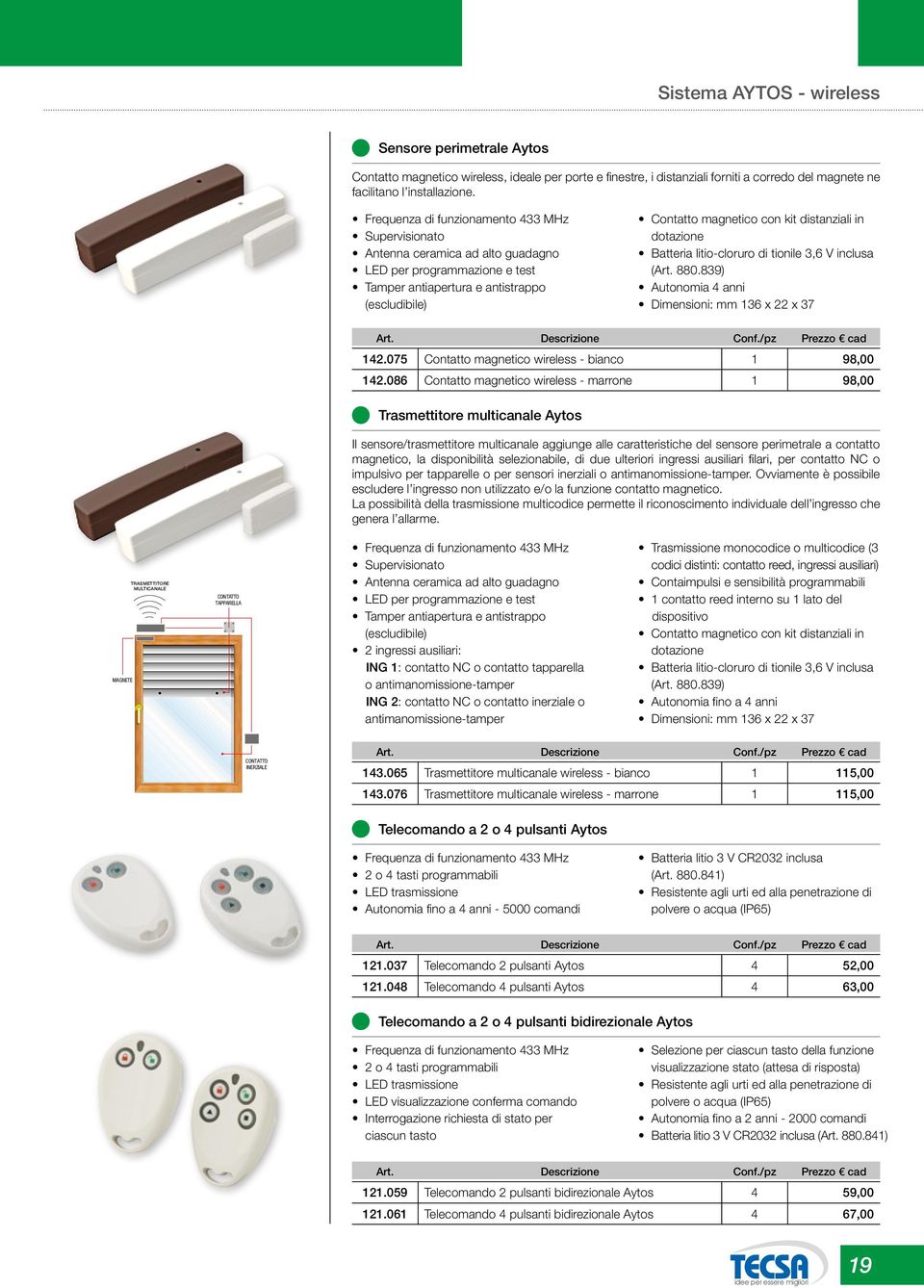 Supervisionato Antenna ceramica ad alto guadagno LED per programmazione e test Tamper antiapertura e antistrappo (escludibile) Contatto magnetico con kit distanziali in dotazione Batteria