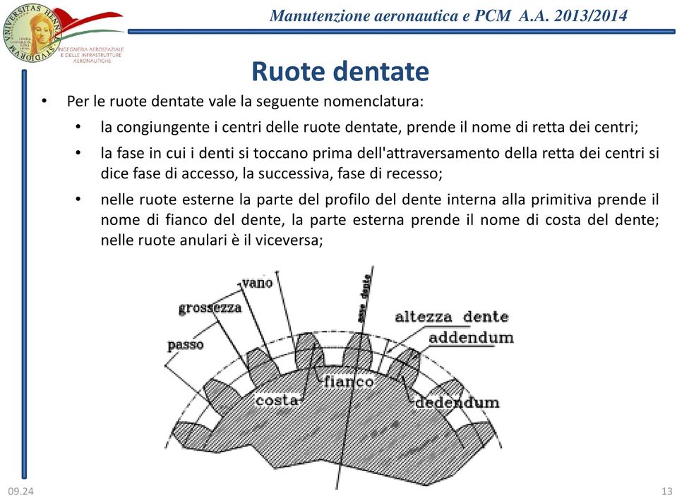 di accesso, la successiva, fase di recesso; nelle ruote esterne la parte del profilo del dente interna alla primitiva