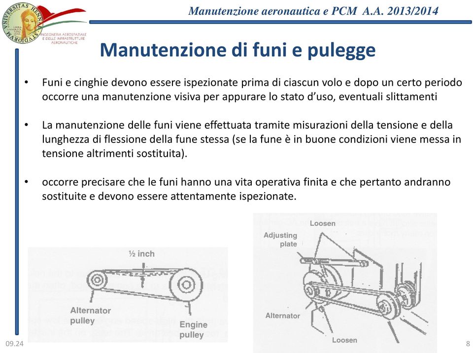 della tensione e della lunghezza di flessione della fune stessa (se la fune è in buone condizioni viene messa in tensione altrimenti