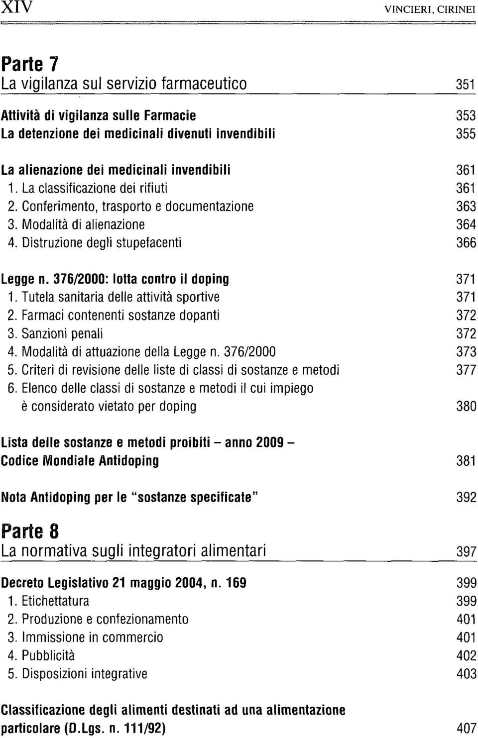 376/2000: lotta contro il doping 371 1. Tutela sanitaria delle attività sportive 371 2. Farmaci contenenti sostanze dopanti 372 3. Sanzioni penali 372 4. Modalità di attuazione della Legge n.