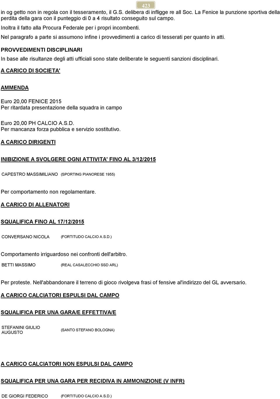 Nel paragrafo a parte si assumono infine i provvedimenti a carico di tesserati per quanto in atti.