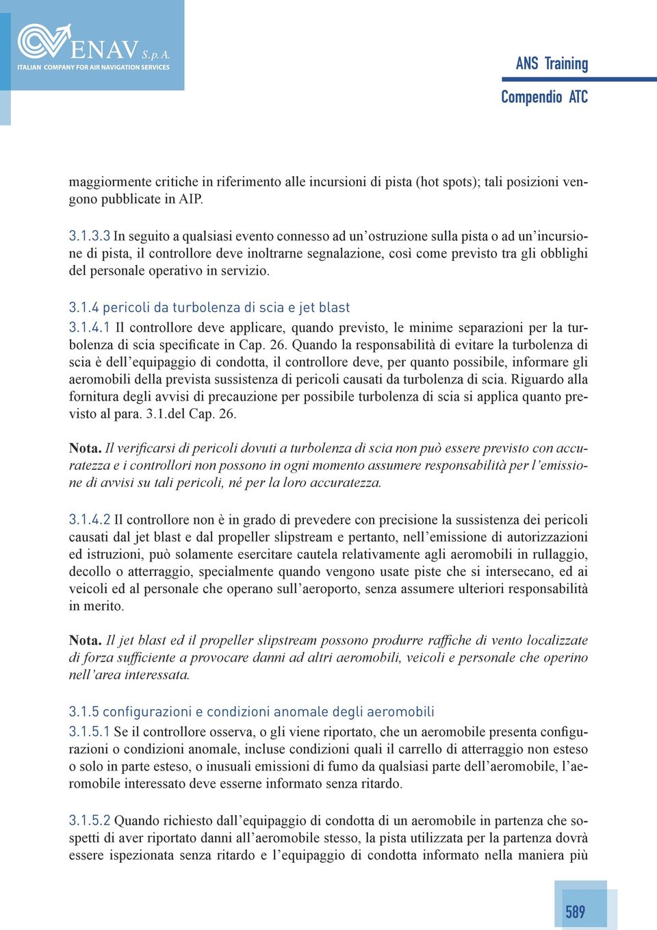 operativo in servizio. 3.1.4 pericoli da turbolenza di scia e jet blast 3.1.4.1 Il controllore deve applicare, quando previsto, le minime separazioni per la turbolenza di scia specificate in Cap. 26.