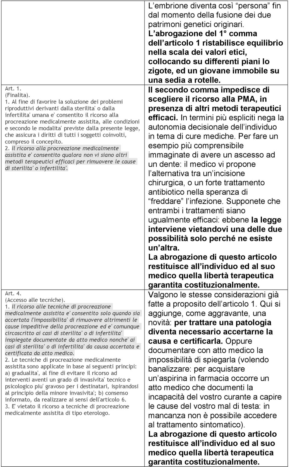 Al fine di favorire la soluzione dei problemi riproduttivi derivanti dalla sterilita' o dalla infertilita' umana e' consentito il ricorso alla procreazione medicalmente assistita, alle condizioni e