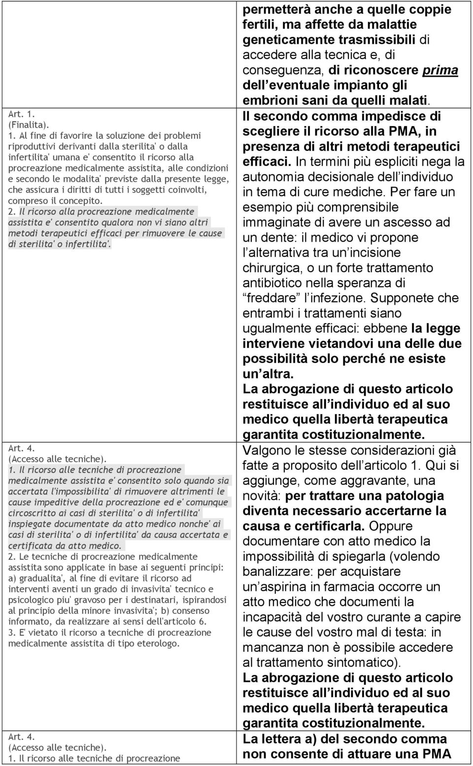 Al fine di favorire la soluzione dei problemi riproduttivi derivanti dalla sterilita' o dalla infertilita' umana e' consentito il ricorso alla procreazione medicalmente assistita, alle condizioni e