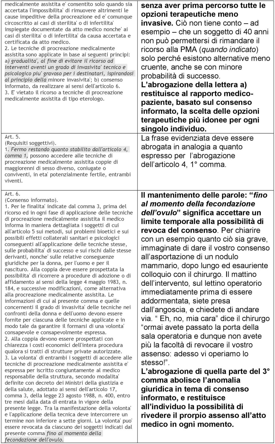 Le tecniche di procreazione medicalmente assistita sono applicate in base ai seguenti principi: a) gradualita', al fine di evitare il ricorso ad interventi aventi un grado di invasivita' tecnico e