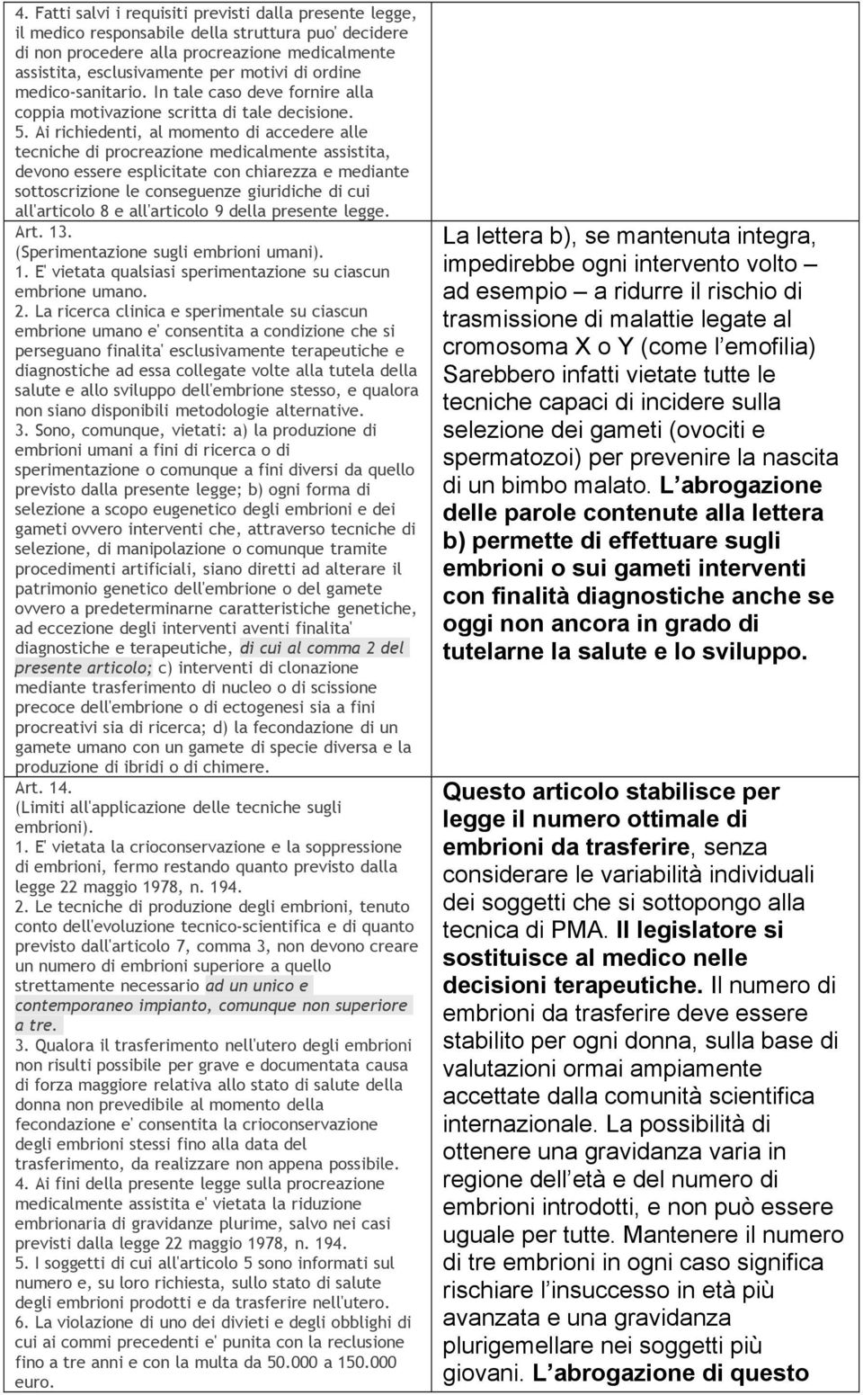 Ai richiedenti, al momento di accedere alle tecniche di procreazione medicalmente assistita, devono essere esplicitate con chiarezza e mediante sottoscrizione le conseguenze giuridiche di cui