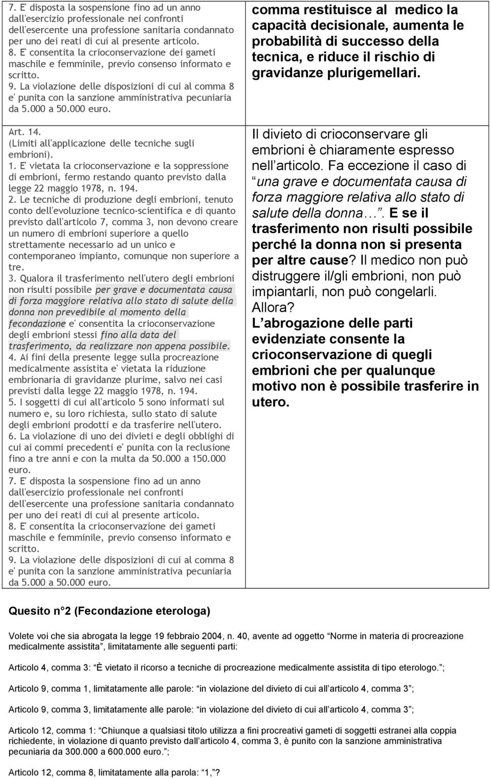 . (Limiti all'applicazione delle tecniche sugli embrioni). 1. E' vietata la crioconservazione e la soppressione di embrioni, fermo restando quanto previsto dalla legge 22