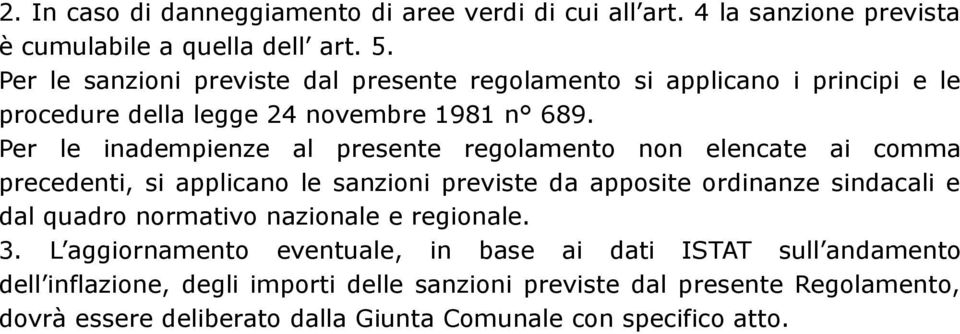 Per le inadempienze al presente regolamento non elencate ai comma precedenti, si applicano le sanzioni previste da apposite ordinanze sindacali e dal quadro