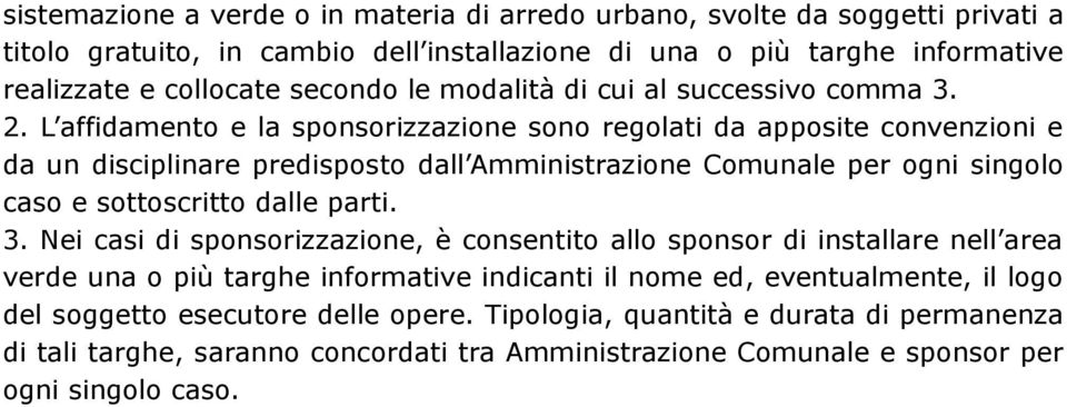 L affidamento e la sponsorizzazione sono regolati da apposite convenzioni e da un disciplinare predisposto dall Amministrazione Comunale per ogni singolo caso e sottoscritto dalle parti. 3.