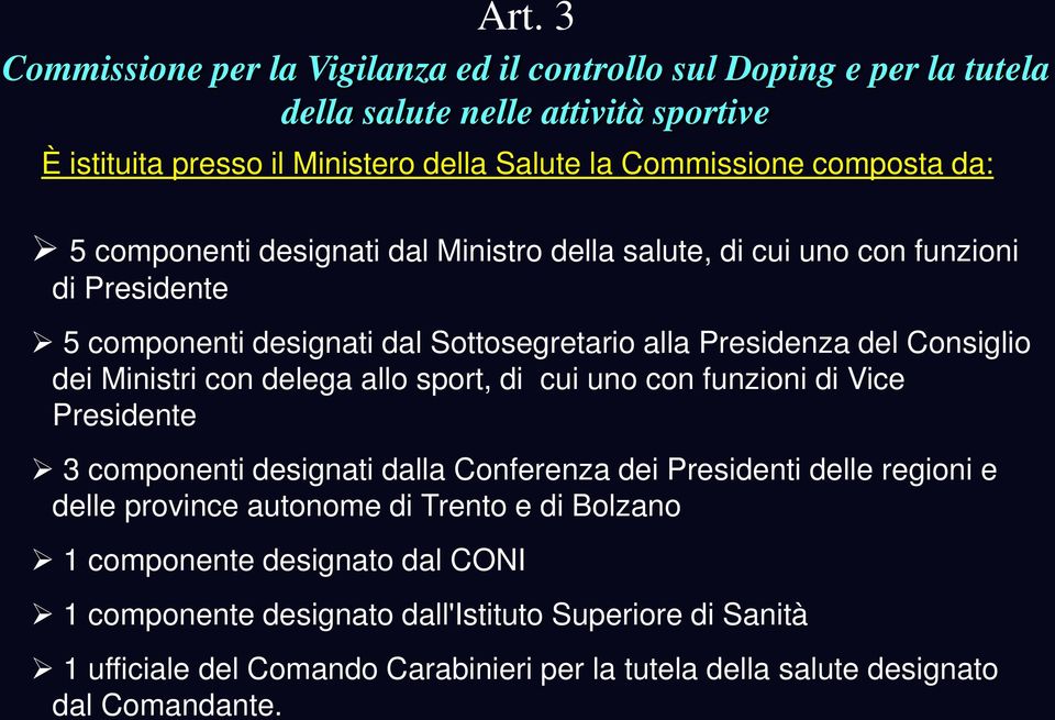 Ministri con delega allo sport, di cui uno con funzioni di Vice Presidente 3 componenti designati dalla Conferenza dei Presidenti delle regioni e delle province autonome di Trento