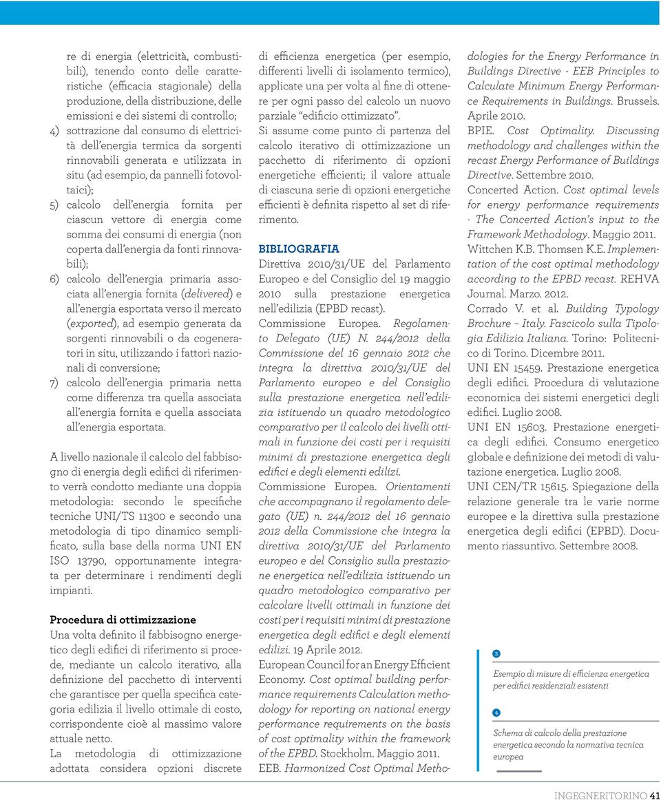 energia come somma dei consumi di energia (non coperta dall energia da fonti rinnovabili); 6) calcolo dell energia primaria associata all energia fornita (delivered) e all energia esportata verso il