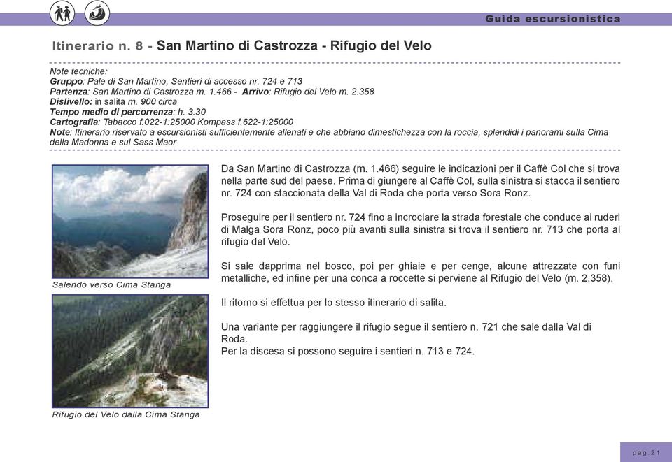 622-1:25000 Note: Itinerario riservato a escursionisti suficientemente allenati e che abbiano dimestichezza con la roccia, splendidi i panorami sulla Cima della Madonna e sul Sass Maor Da San Martino