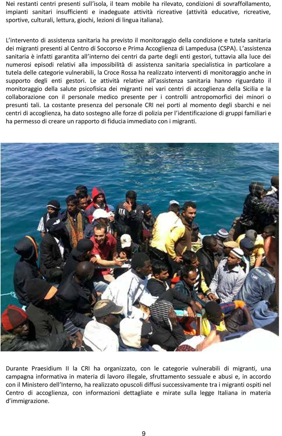 L intervento di assistenza sanitaria ha previsto il monitoraggio della condizione e tutela sanitaria dei migranti presenti al Centro di Soccorso e Prima Accoglienza di Lampedusa (CSPA).