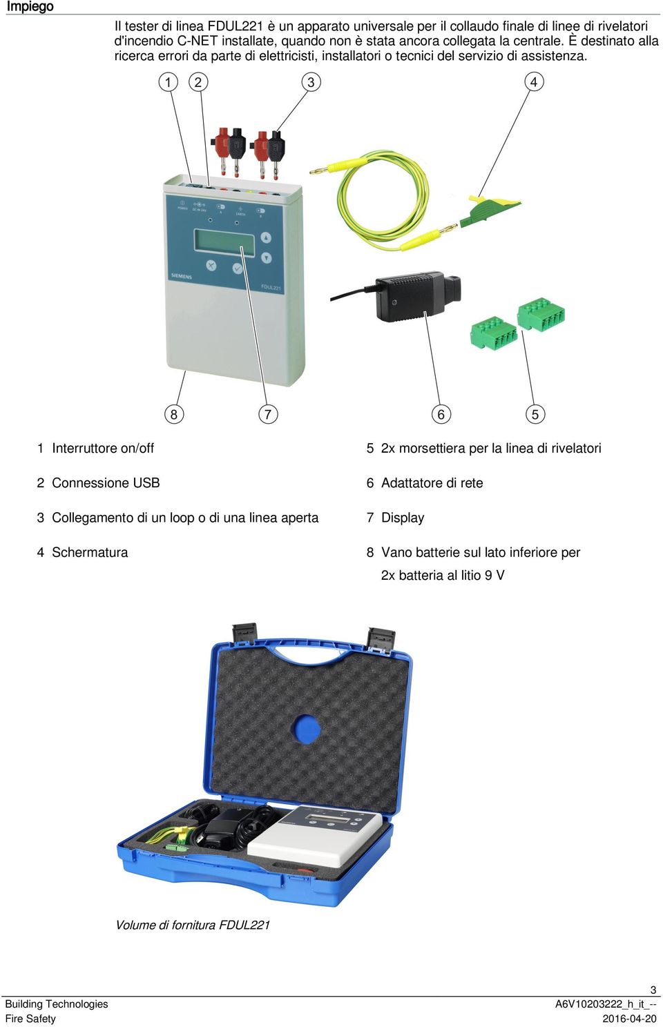 È destinato alla ricerca errori da parte di elettricisti, installatori o tecnici del servizio di assistenza.