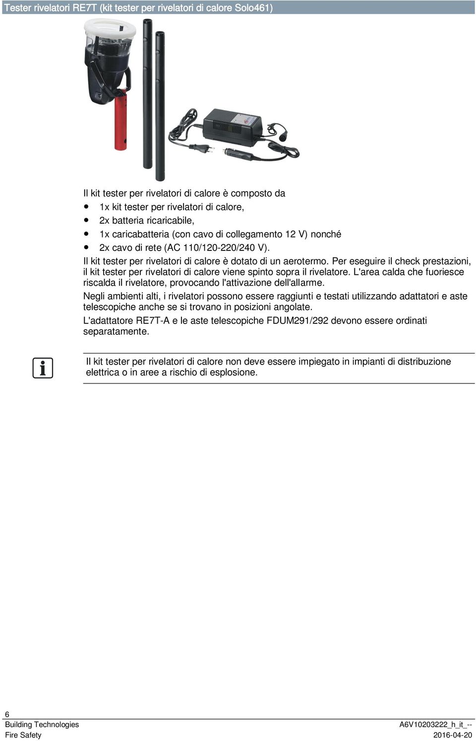 Per eseguire il check prestazioni, il kit tester per rivelatori di calore viene spinto sopra il rivelatore. L'area calda che fuoriesce riscalda il rivelatore, provocando l'attivazione dell'allarme.