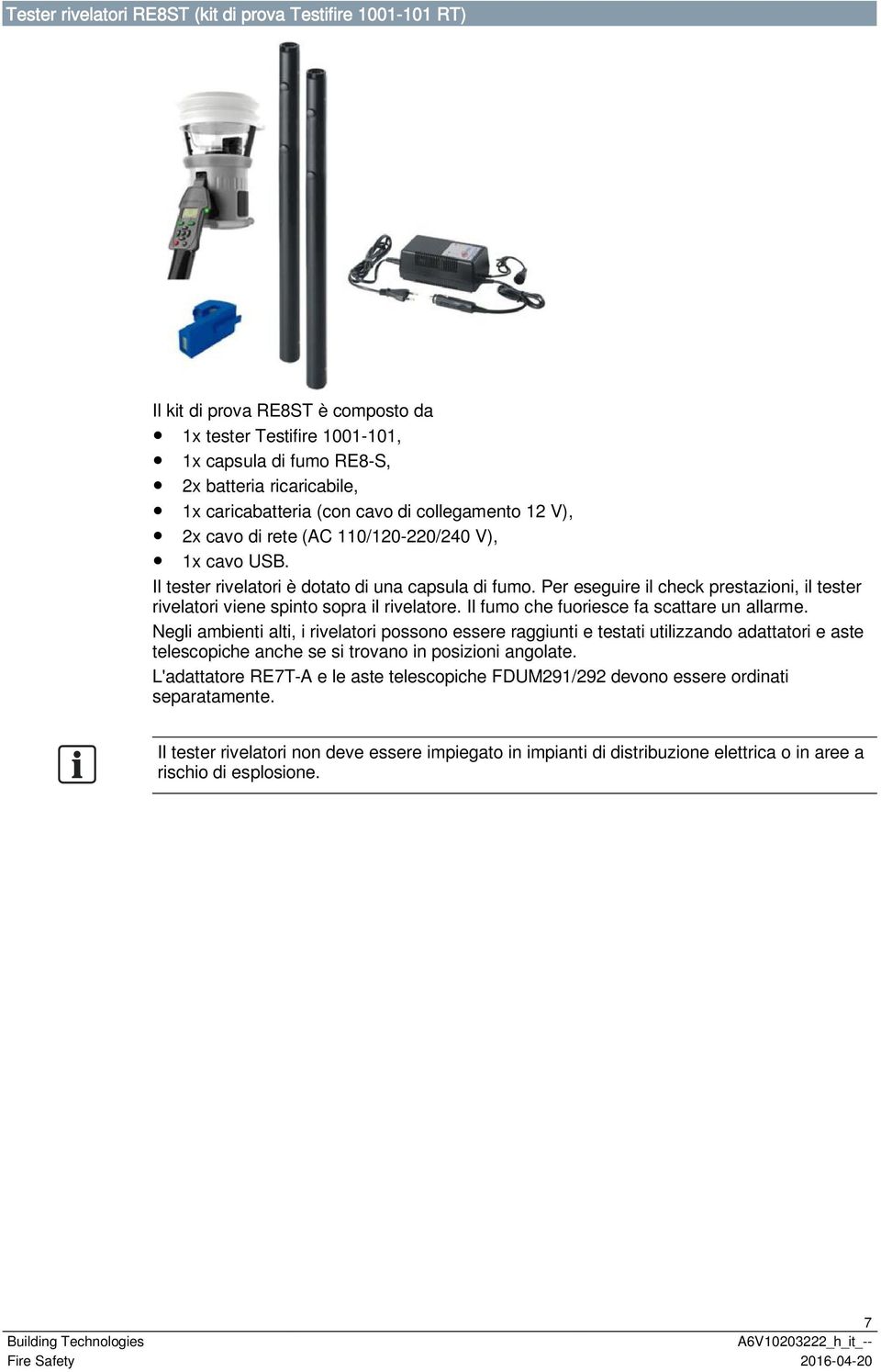 Per eseguire il check prestazioni, il tester rivelatori viene spinto sopra il rivelatore. Il fumo che fuoriesce fa scattare un allarme.