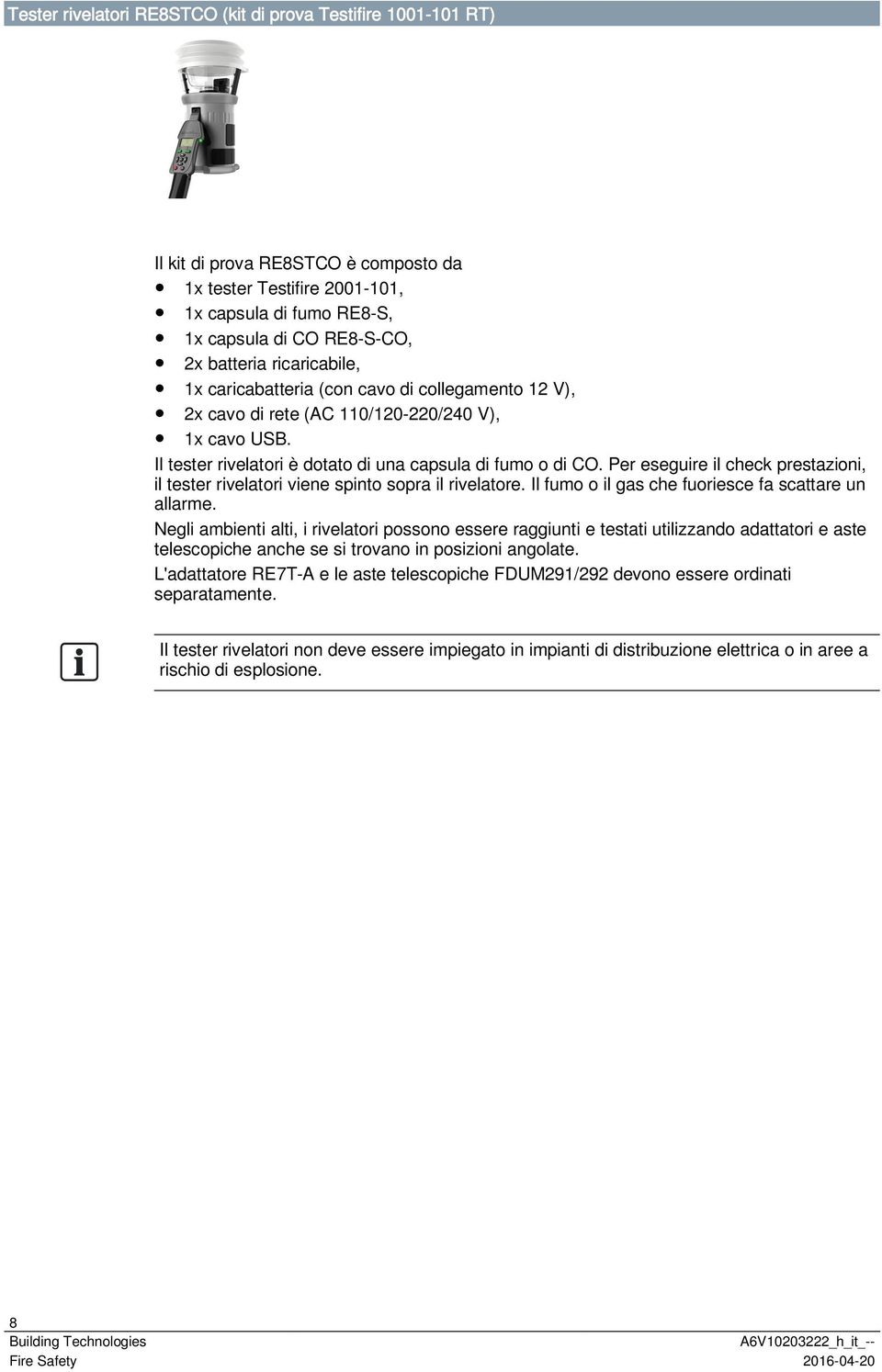 Per eseguire il check prestazioni, il tester rivelatori viene spinto sopra il rivelatore. Il fumo o il gas che fuoriesce fa scattare un allarme.