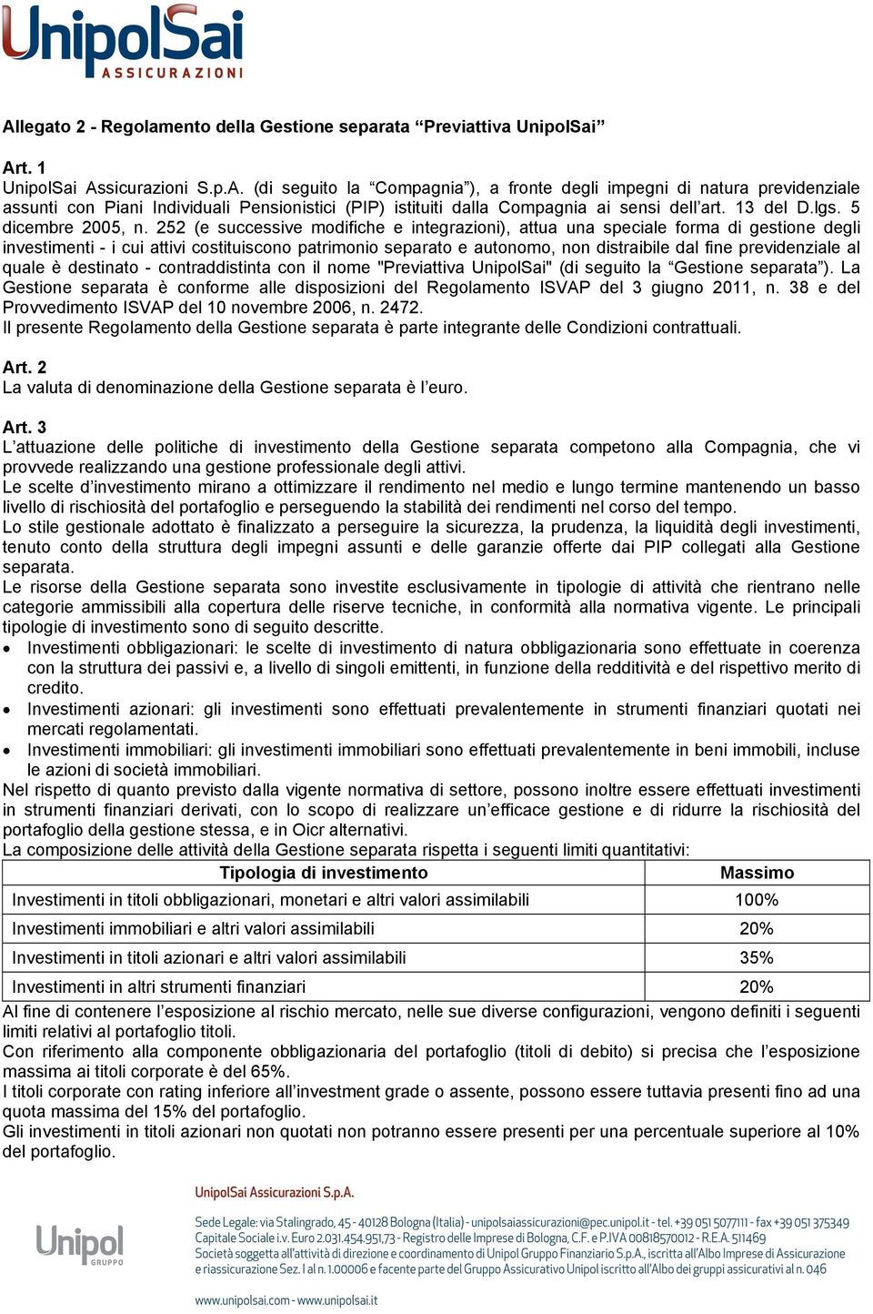 252 (e successive modifiche e integrazioni), attua una speciale forma di gestione degli investimenti - i cui attivi costituiscono patrimonio separato e autonomo, non distraibile dal fine