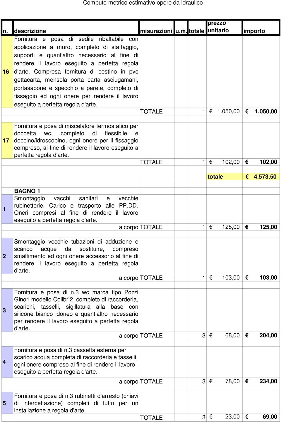 00,00 Fornitura e posa di miscelatore termostatico per doccetta wc, completo di flessibile e doccino/idroscopino, ogni onere per il fissaggio compreso, al fine di rendere il lavoro eseguito a