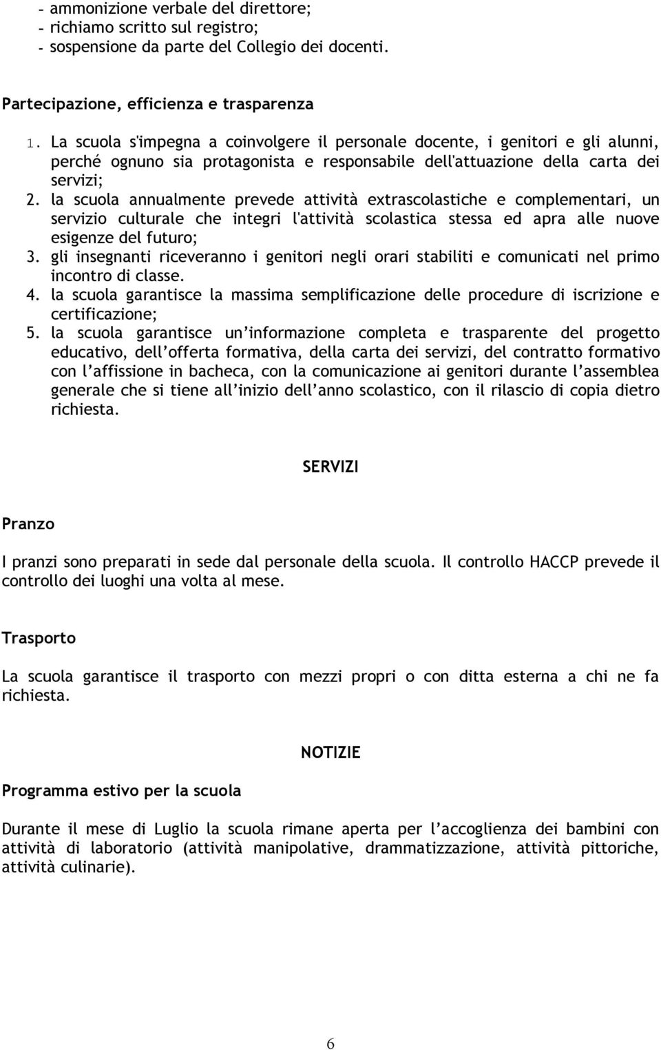 la scuola annualmente prevede attività extrascolastiche e complementari, un servizio culturale che integri l'attività scolastica stessa ed apra alle nuove esigenze del futuro; 3.