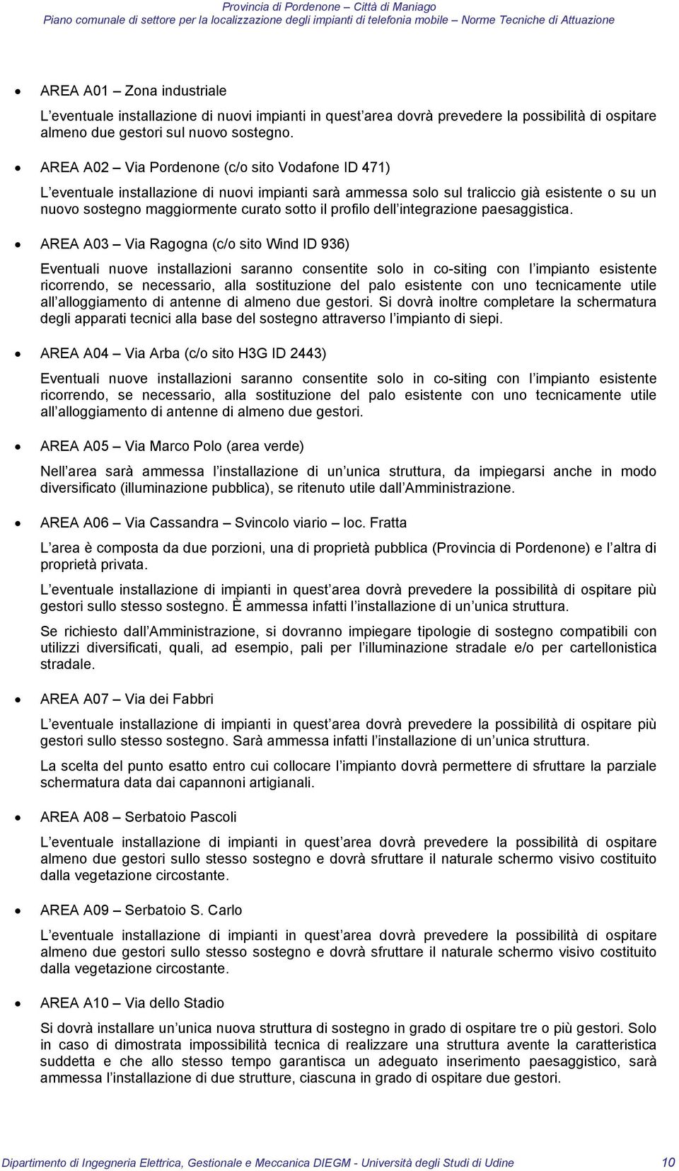 AREA A02 Via Pordenone (c/o sito Vodafone ID 471) L eventuale installazione di nuovi impianti sarà ammessa solo sul traliccio già esistente o su un nuovo sostegno maggiormente curato sotto il profilo