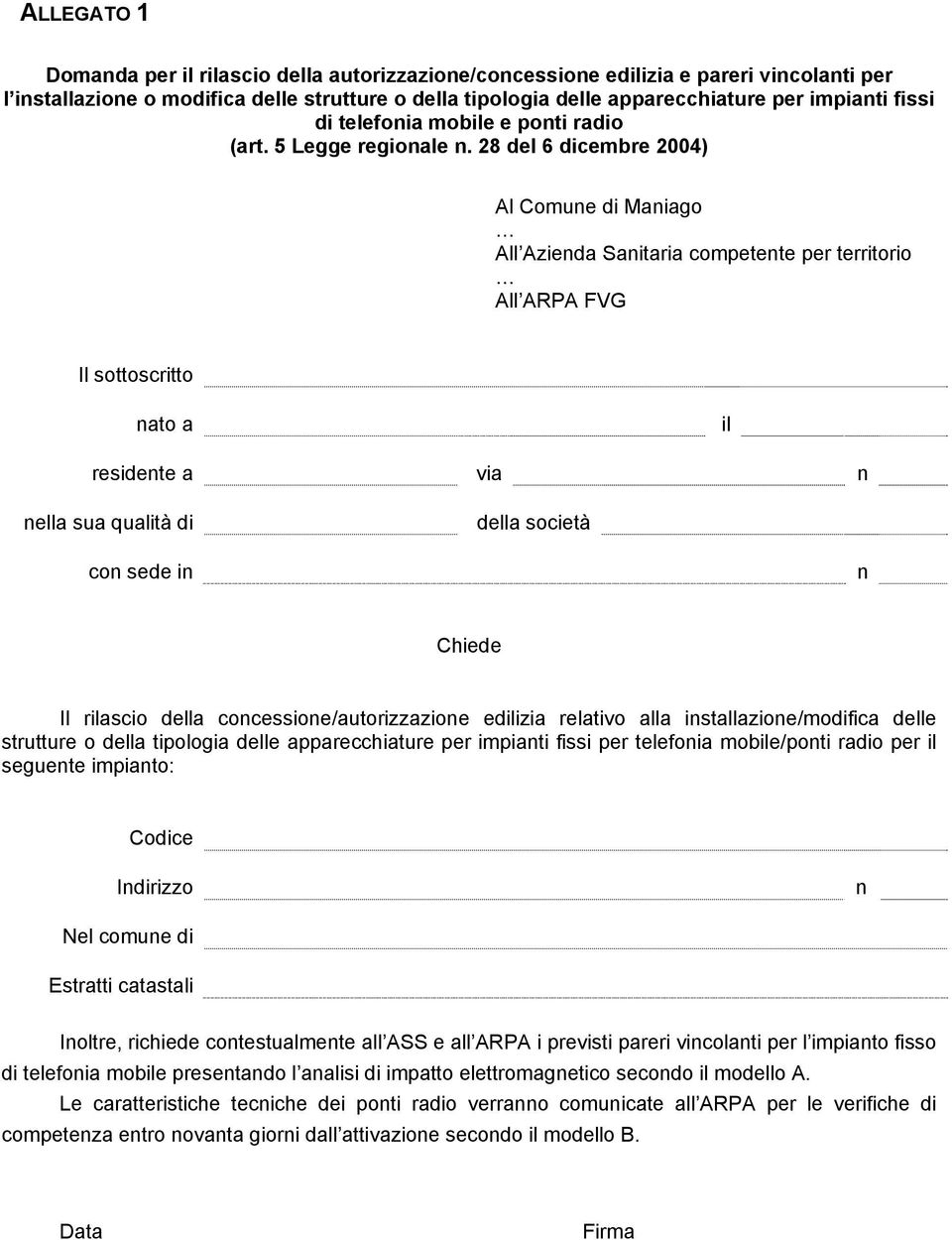 28 del 6 dicembre 2004) Al Comune di Maniago All Azienda Sanitaria competente per territorio All ARPA FVG Il sottoscritto nato a il residente a via n nella sua qualità di della società con sede in n