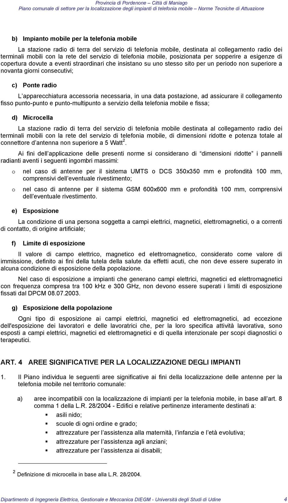 copertura dovute a eventi straordinari che insistano su uno stesso sito per un periodo non superiore a novanta giorni consecutivi; c) Ponte radio L apparecchiatura accessoria necessaria, in una data