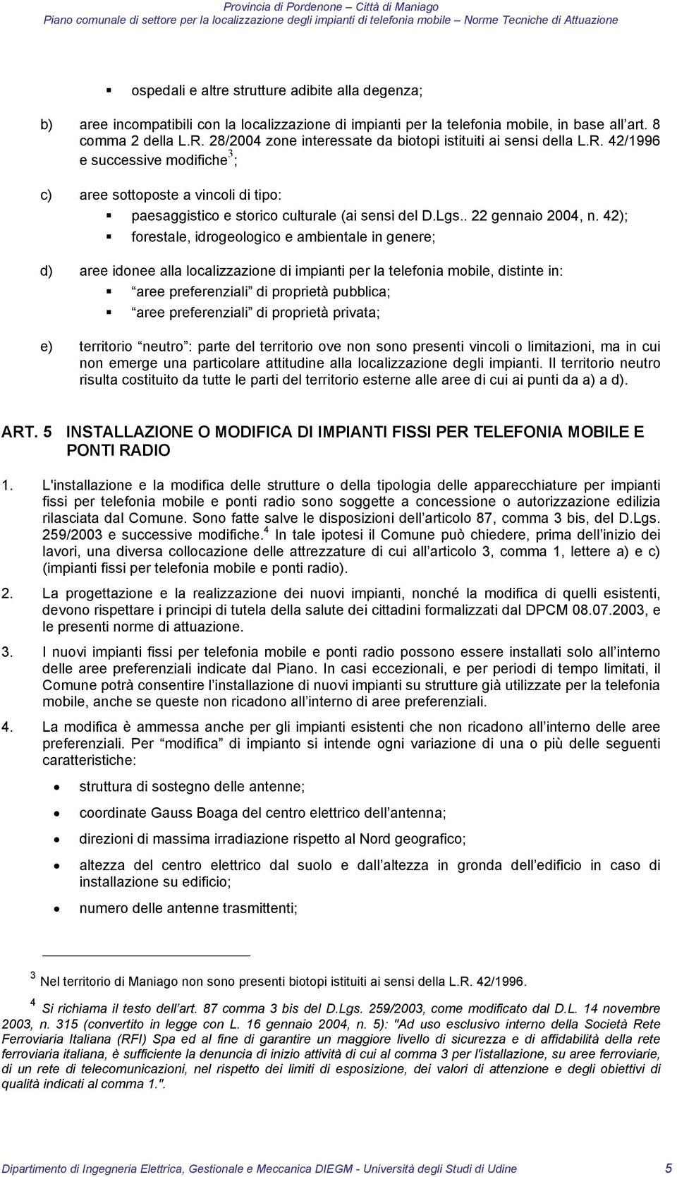 28/2004 zone interessate da biotopi istituiti ai sensi della L.R. 42/1996 e successive modifiche 3 ; c) aree sottoposte a vincoli di tipo: paesaggistico e storico culturale (ai sensi del D.Lgs.