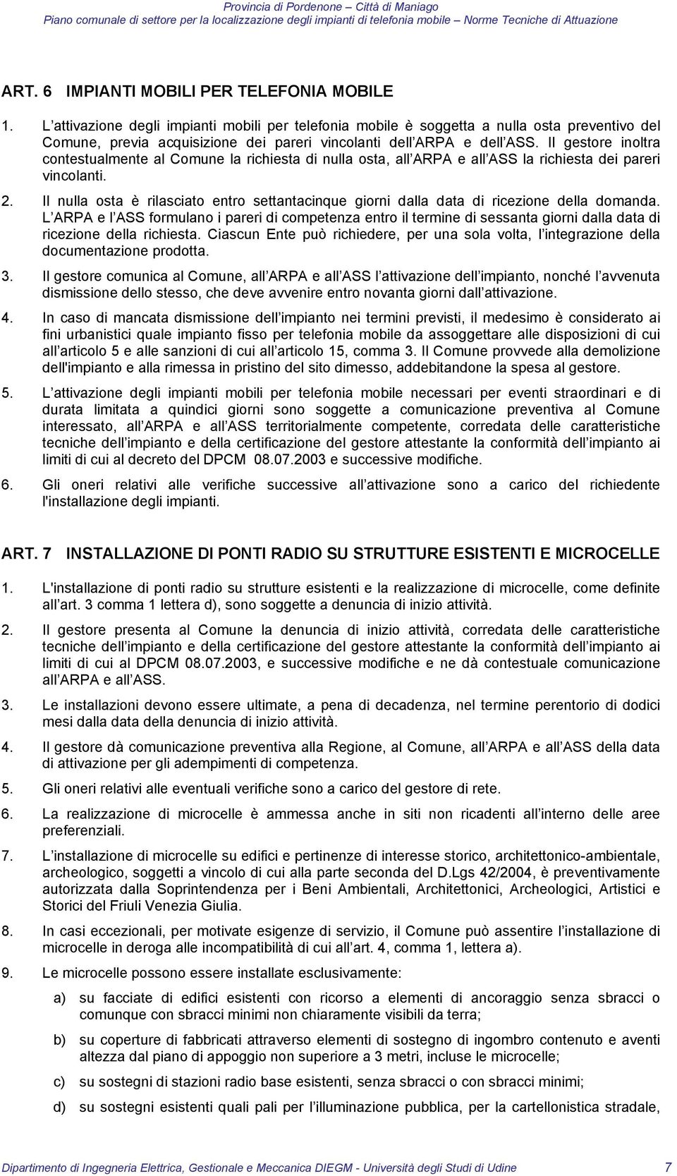 Il gestore inoltra contestualmente al Comune la richiesta di nulla osta, all ARPA e all ASS la richiesta dei pareri vincolanti. 2.