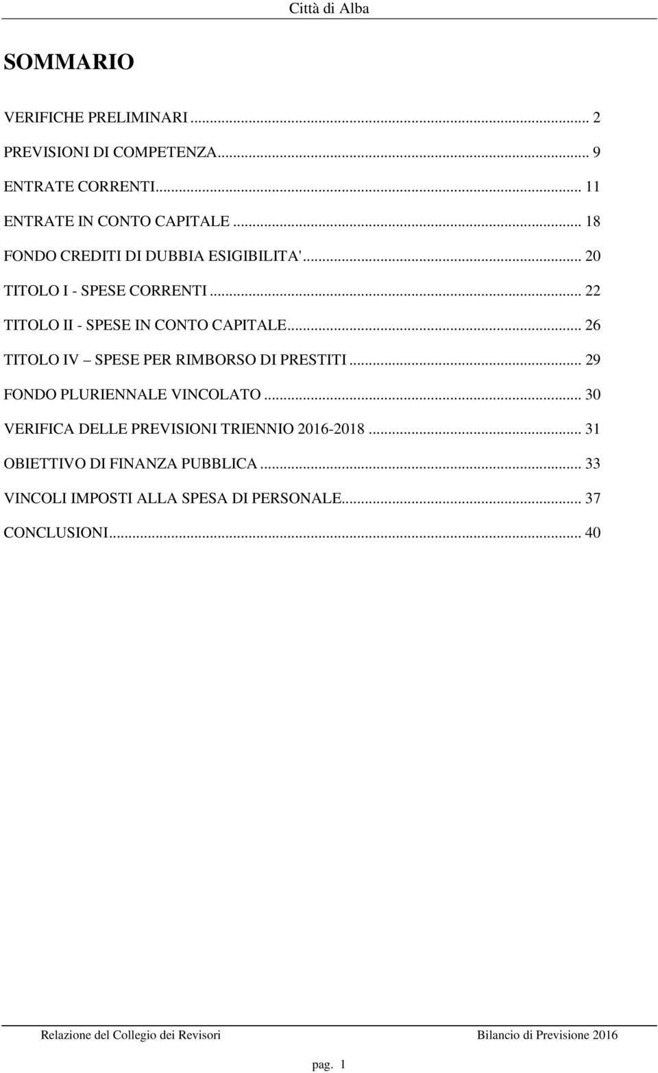 .. 26 TITOLO IV SPESE PER RIMBORSO DI PRESTITI... 29 FONDO PLURIENNALE VINCOLATO.