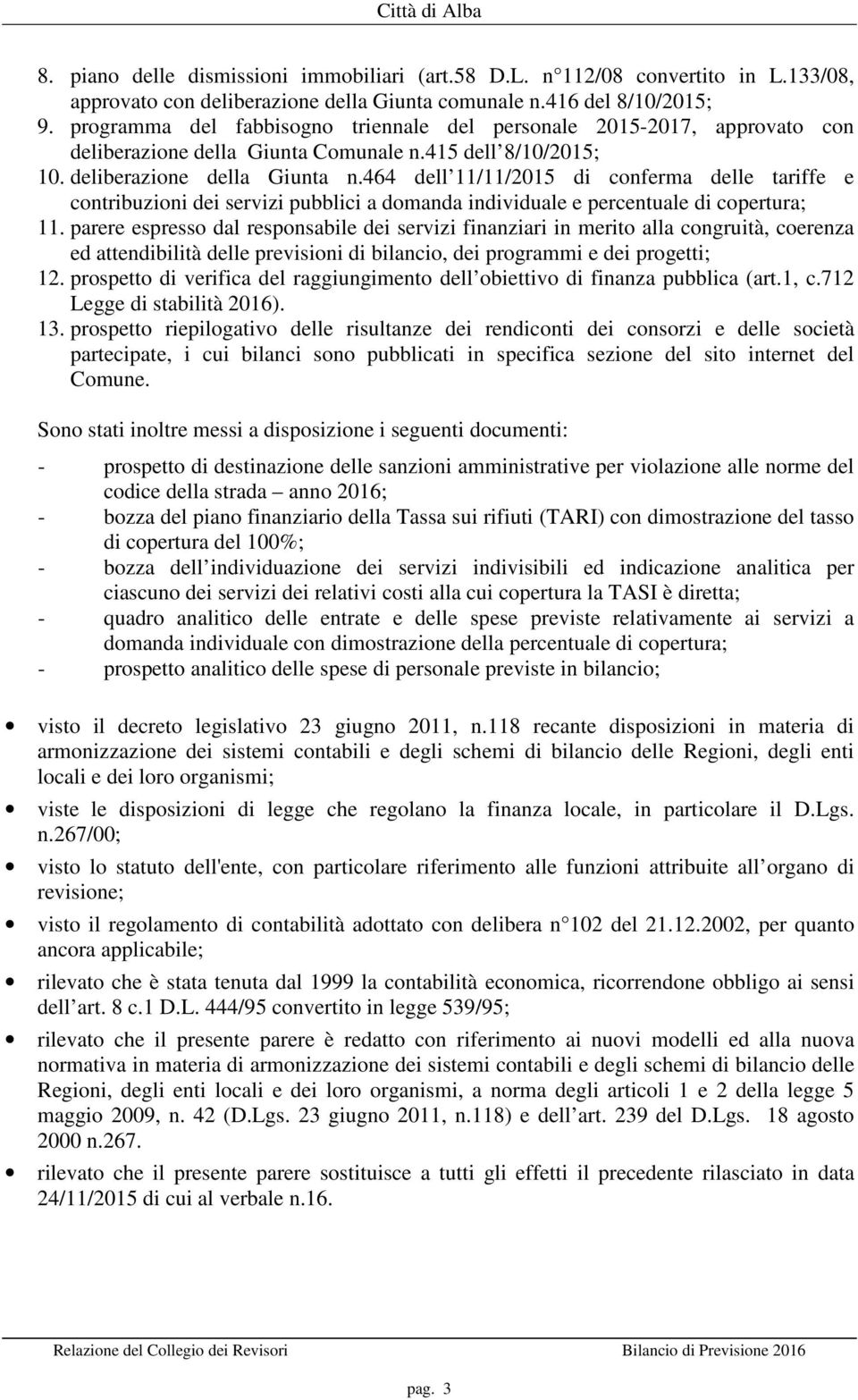 464 dell 11/11/2015 di conferma delle tariffe e contribuzioni dei servizi pubblici a domanda individuale e percentuale di copertura; 11.