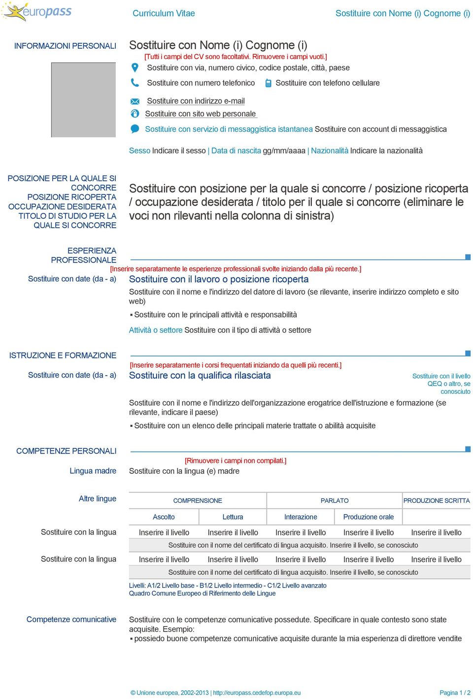 Sostituire con servizio di messaggistica istantanea Sostituire con account di messaggistica Sesso Indicare il sesso Data di nascita gg/mm/aaaa Nazionalità Indicare la nazionalità POSIZIONE PER LA