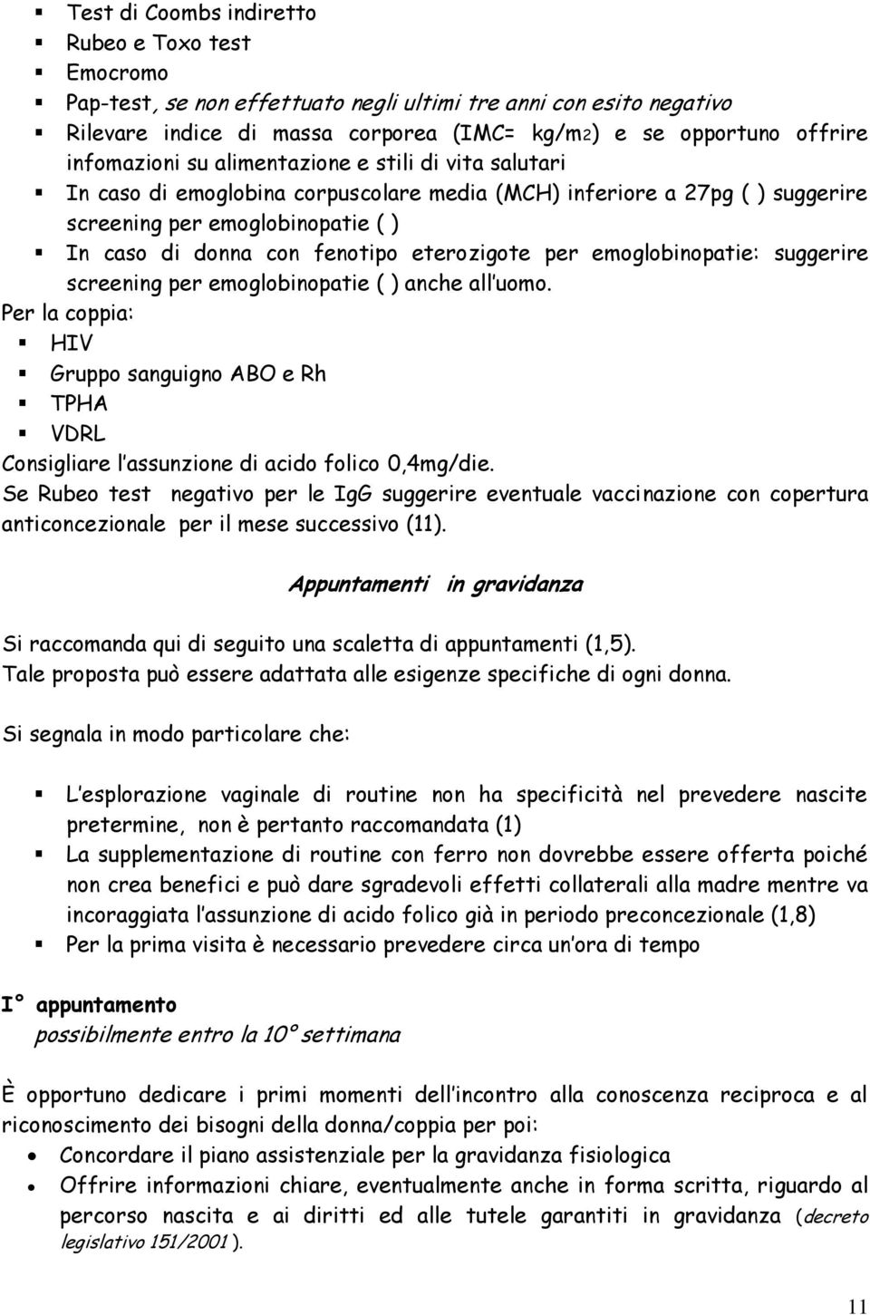 eterozigote per emoglobinopatie: suggerire screening per emoglobinopatie ( ) anche all uomo. Per la coppia: HIV Gruppo sanguigno ABO e Rh TPHA VDRL Consigliare l assunzione di acido folico 0,4mg/die.