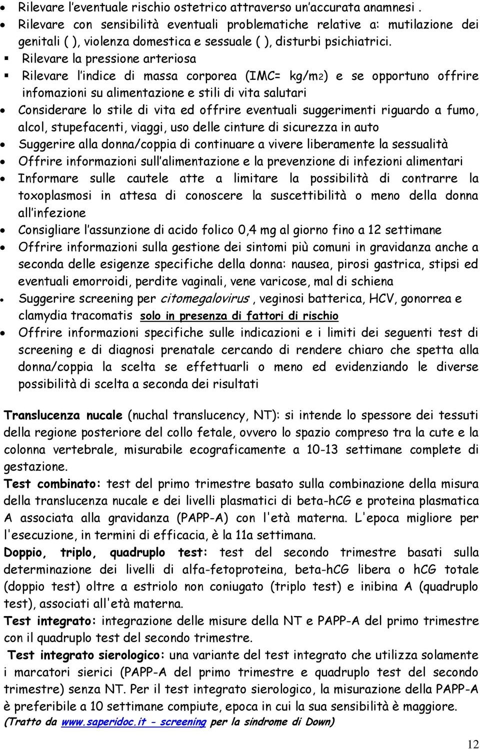 Rilevare la pressione arteriosa Rilevare l indice di massa corporea (IMC= kg/m2) e se opportuno offrire infomazioni su alimentazione e stili di vita salutari Considerare lo stile di vita ed offrire