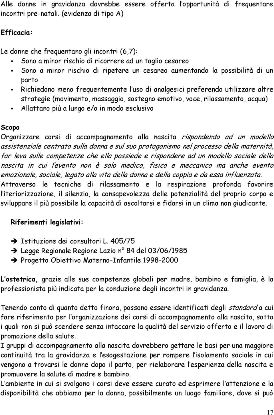 possibilità di un parto Richiedono meno frequentemente l uso di analgesici preferendo utilizzare altre strategie (movimento, massaggio, sostegno emotivo, voce, rilassamento, acqua) Allattano più a