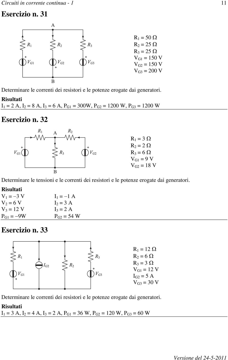 I 1 = 2 A, I 2 = 8 A, I 3 = 6 A, P G1 = 300W, P G2 = 1200 W, P G3 = 1200 W Esercizio n.