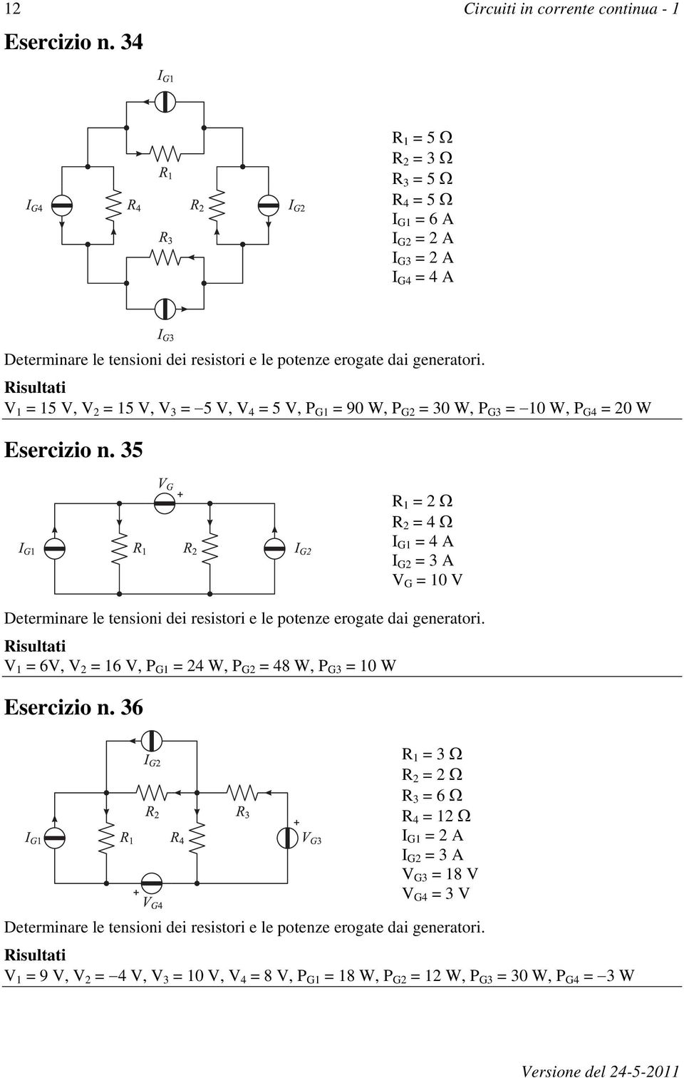 V 1 = 15 V, V 2 = 15 V, V 3 = 5 V, V 4 = 5 V, P G1 = 90 W, P G2 = 30 W, P G3 = 10 W, P G4 = 20 W Esercizio n.