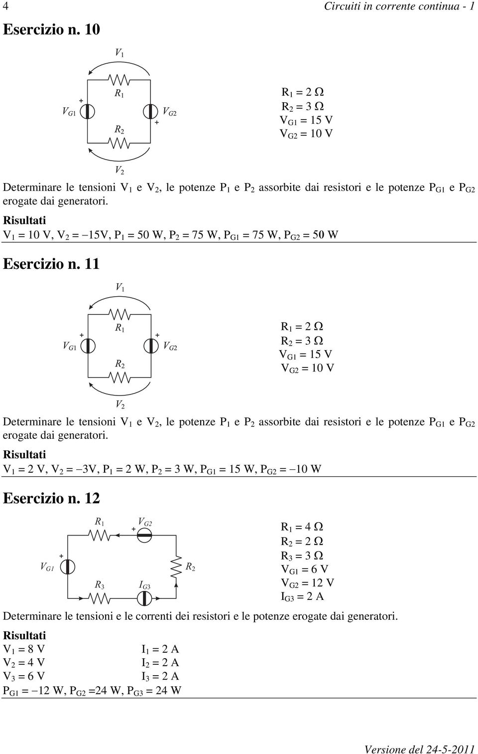 V 1 = 10 V, V 2 = 15V, P 1 = 50 W, P 2 = 75 W, P G1 = 75 W, P G2 = W Esercizio n.