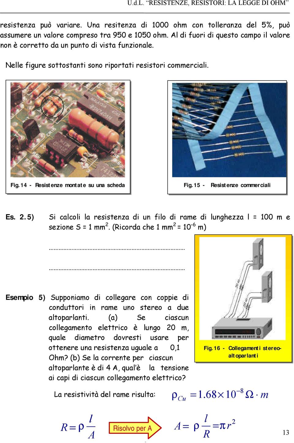 15 - Resistenze commerciali Es. 2.5) Si calcoli la resistenza di un filo di rame di lunghezza l = 100 m e sezione S = 1 mm 2.