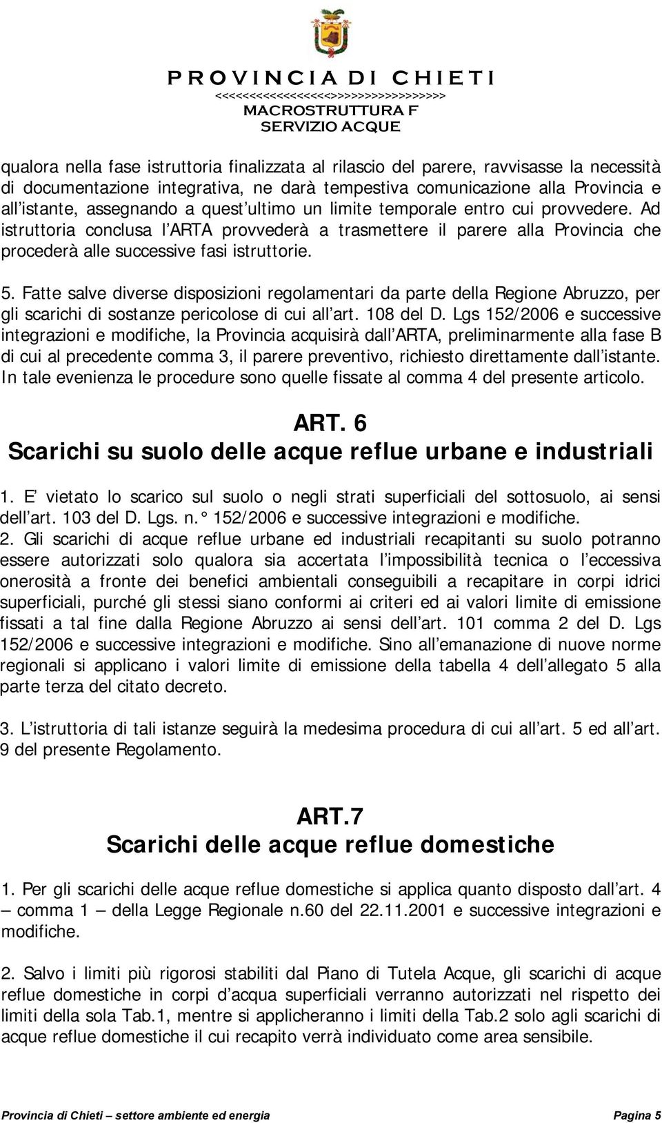 Fatte salve diverse disposizioni regolamentari da parte della Regione Abruzzo, per gli scarichi di sostanze pericolose di cui all art. 108 del D.