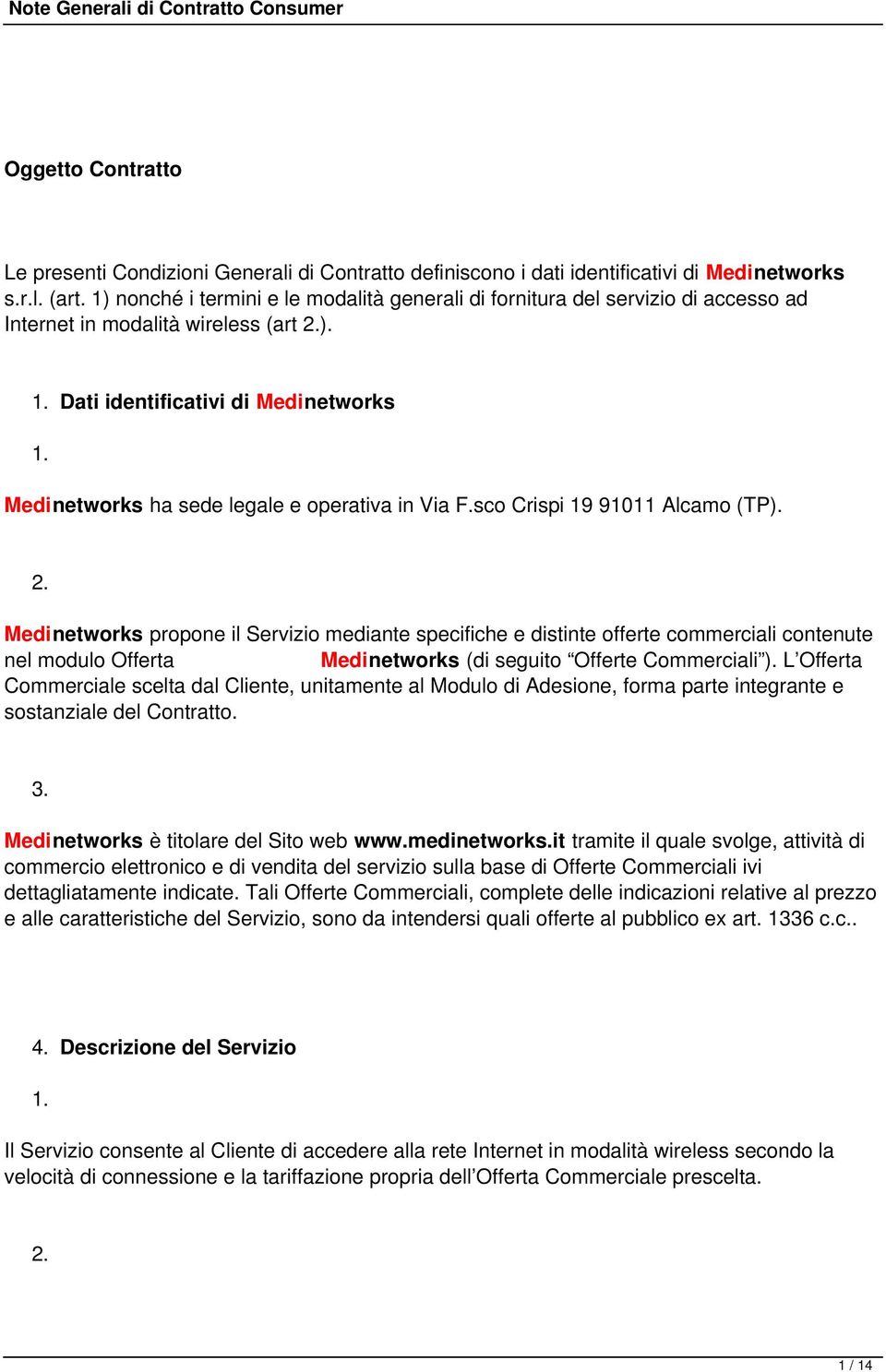 Dati identificativi di Medinetworks Medinetworks ha sede legale e operativa in Via F.sco Crispi 19 91011 Alcamo (TP).