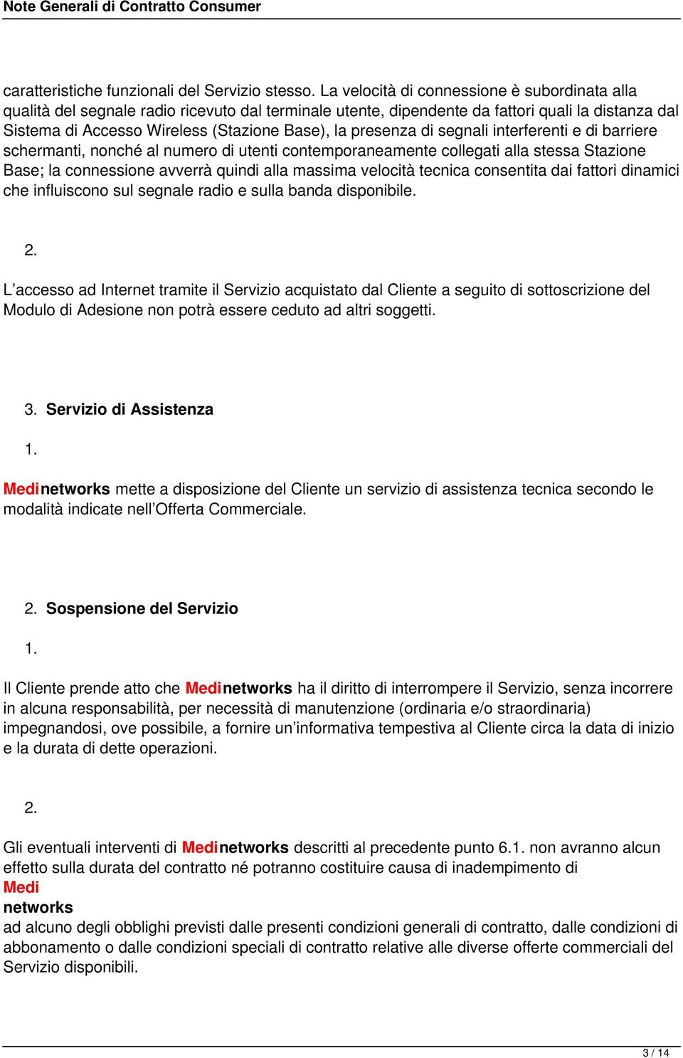 presenza di segnali interferenti e di barriere schermanti, nonché al numero di utenti contemporaneamente collegati alla stessa Stazione Base; la connessione avverrà quindi alla massima velocità