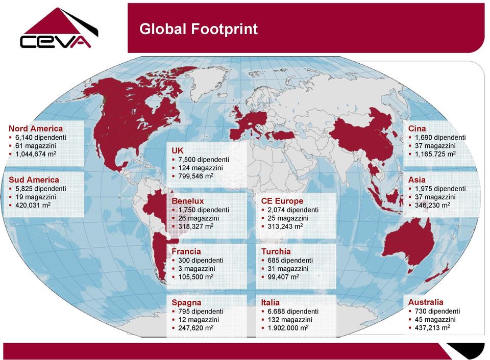 magazzini 1,165,725 m 2 Asia 1,975 dipendenti 37 magazzini 346,230 m 2 Francia 300 dipendenti 3 magazzini 105,500 m 2 Turchia 685 dipendenti 31 magazzini